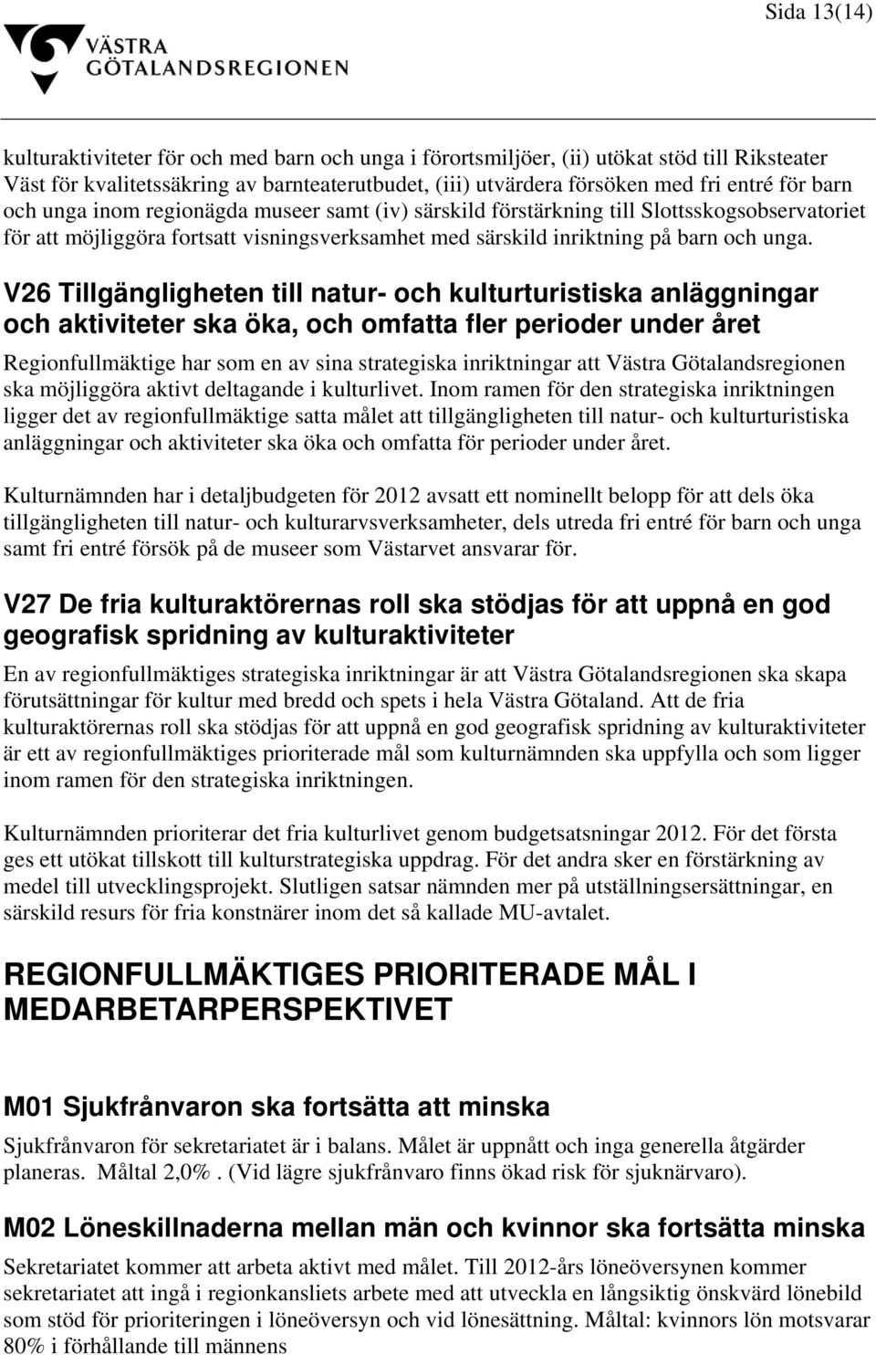 V26 Tillgängligheten till natur- och kulturturistiska anläggningar och aktiviteter ska öka, och omfatta fler perioder under året Regionfullmäktige har som en av sina strategiska inriktningar att