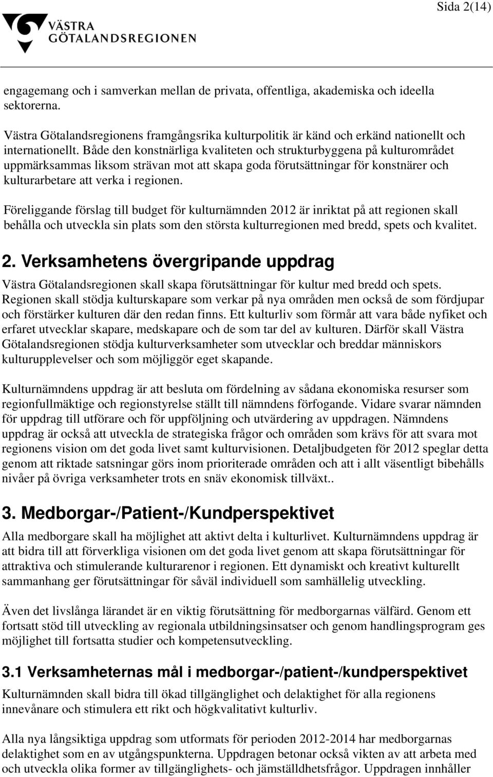 Både den konstnärliga kvaliteten och strukturbyggena på kulturområdet uppmärksammas liksom strävan mot att skapa goda förutsättningar för konstnärer och kulturarbetare att verka i regionen.