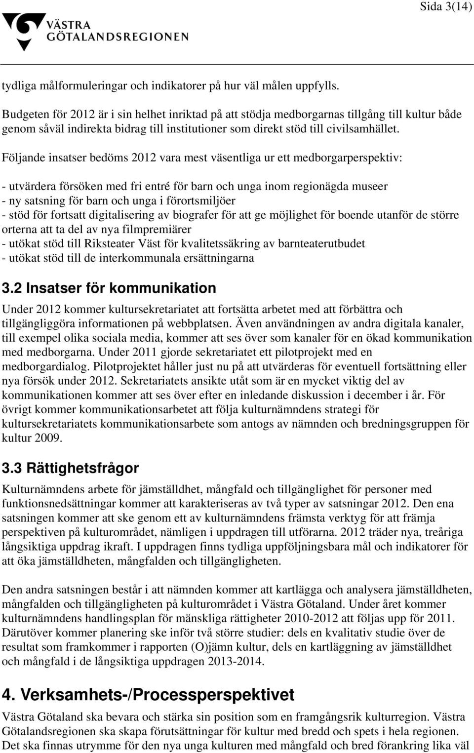 Följande insatser bedöms 2012 vara mest väsentliga ur ett medborgarperspektiv: - utvärdera försöken med fri entré för barn och unga inom regionägda museer - ny satsning för barn och unga i