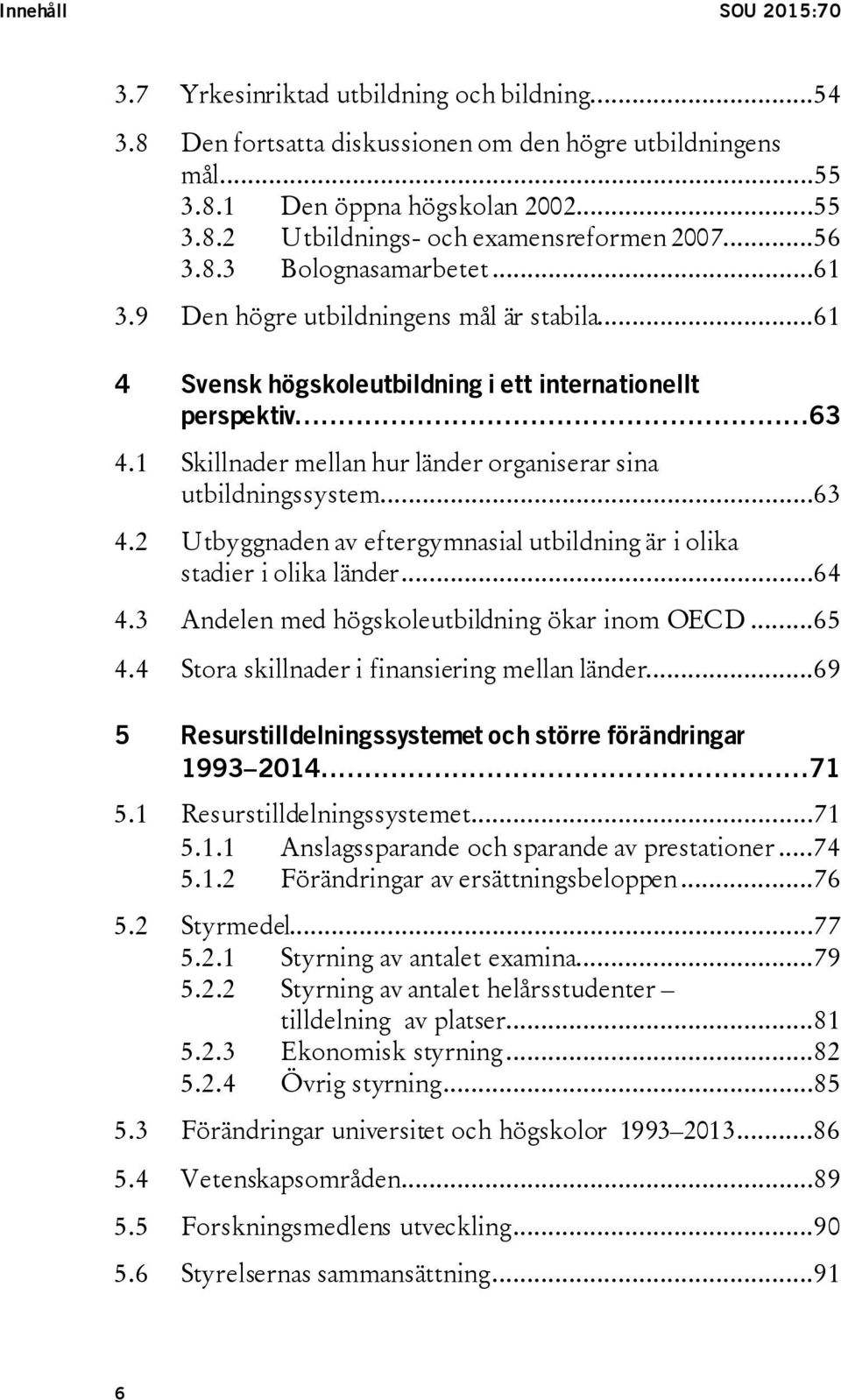 1 Skillnader mellan hur länder organiserar sina utbildningssystem...63 4.2 Utbyggnaden av eftergymnasial utbildning är i olika stadier i olika länder...64 4.