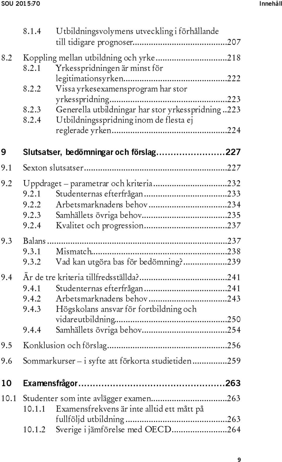 ..224 9 Slutsatser, bedömningar och förslag...227 9.1 Sexton slutsatser...227 9.2 Uppdraget parametrar och kriteria...232 9.2.1 Studenternas efterfrågan...233 9.2.2 Arbetsmarknadens behov...234 9.2.3 Samhällets övriga behov.