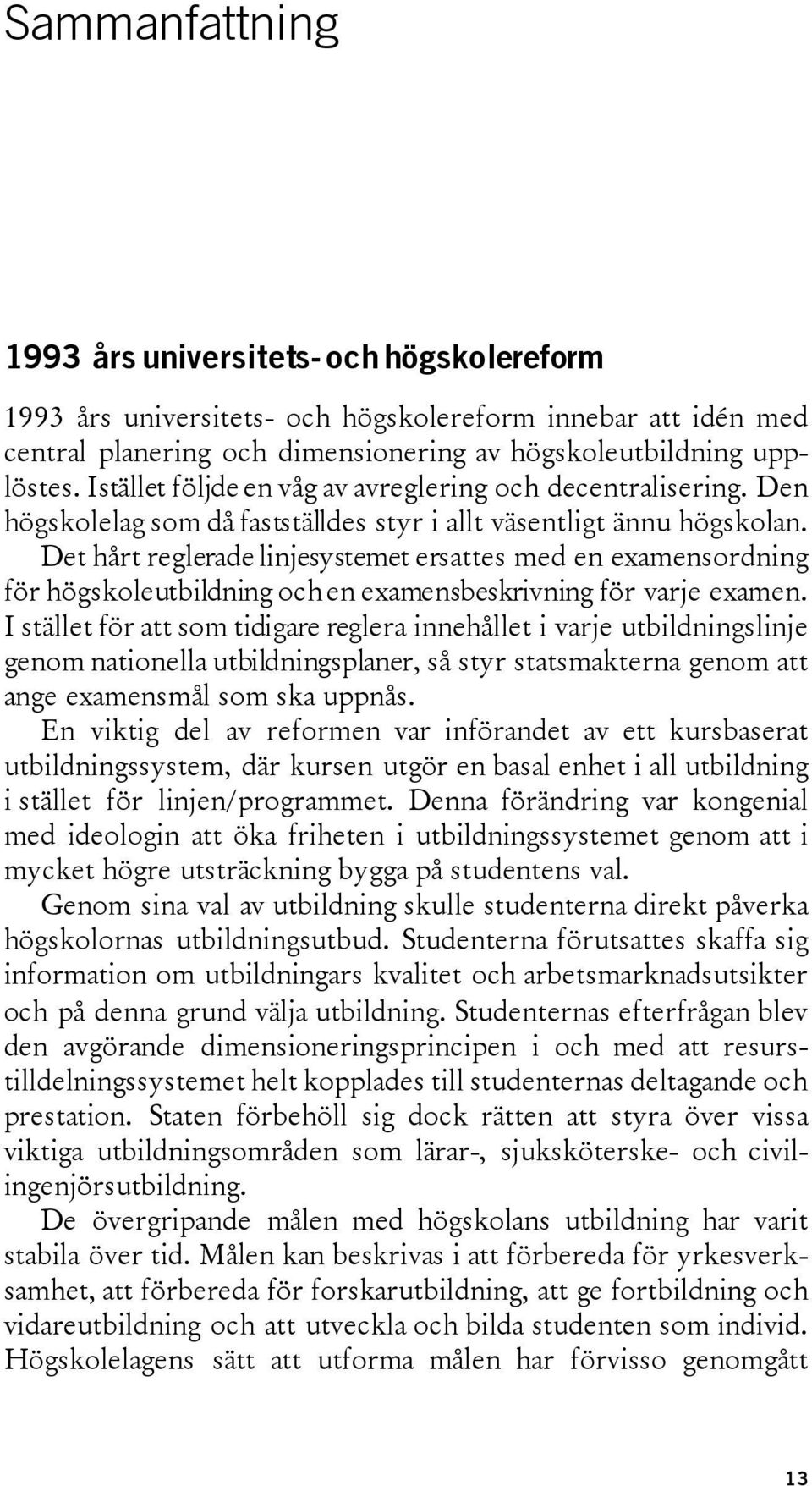 Det hårt reglerade linjesystemet ersattes med en examensordning för högskoleutbildning och en examensbeskrivning för varje examen.