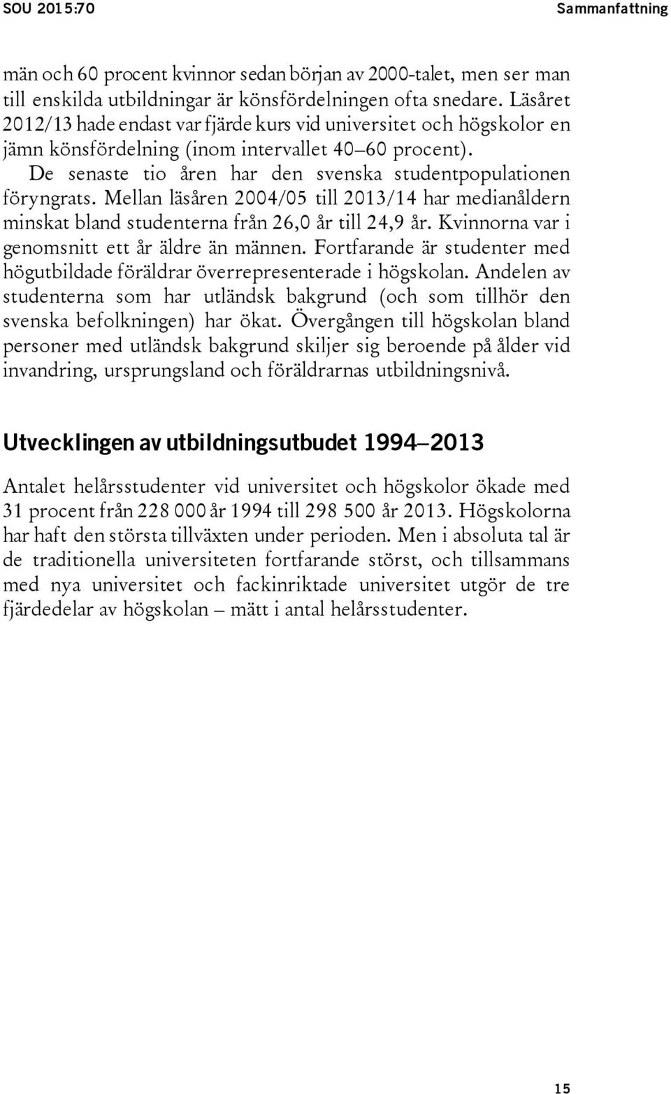 Mellan läsåren 2004/05 till 2013/14 har medianåldern minskat bland studenterna från 26,0 år till 24,9 år. Kvinnorna var i genomsnitt ett år äldre än männen.