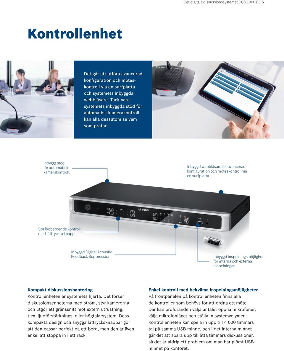 Inbyggd webbläsare för avancerad konfiguration och möteskontroll via en surfplatta. Språkoberoende kontroll med lättryckta knappar. Inbyggd Digital Acoustic Feedback Suppression.