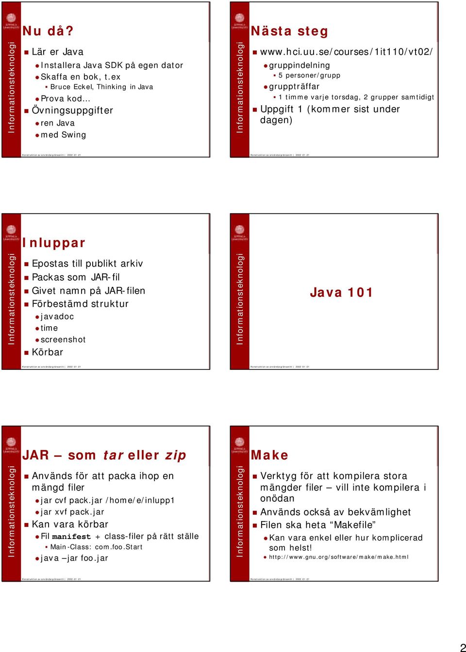 JAR-fil Givet namn på JAR-filen Förbestämd struktur javadoc time screenshot Körbar Java 101 JAR som tar eller zip Make Används för att packa ihop en mängd filer jar cvf pack.