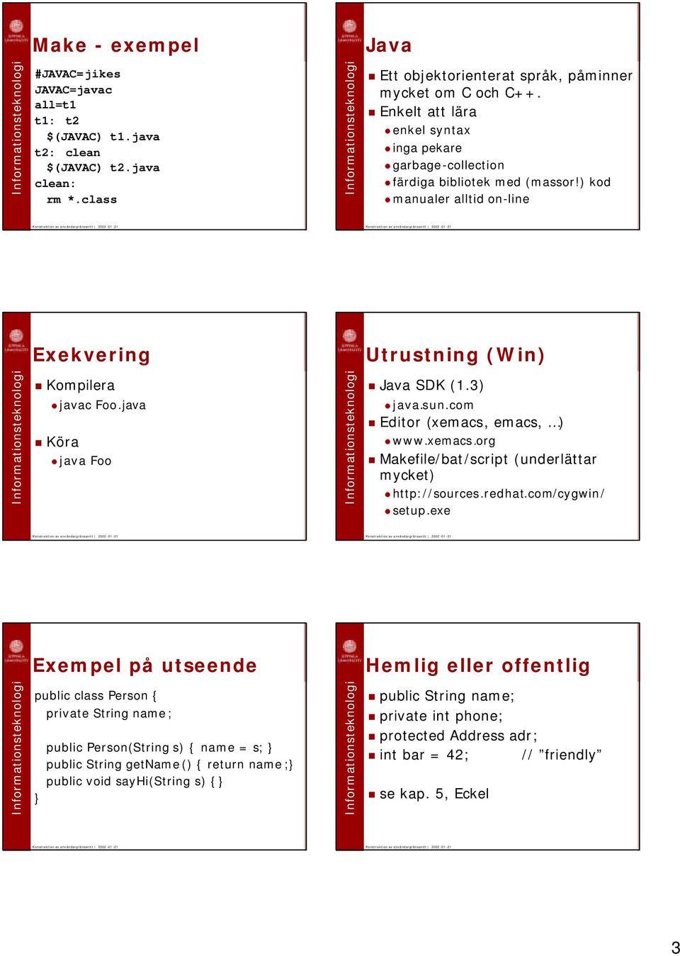 3) java.sun.com Editor (xemacs, emacs, ) www.xemacs.org Makefile/bat/script (underlättar mycket) http://sources.redhat.com/cygwin/ setup.