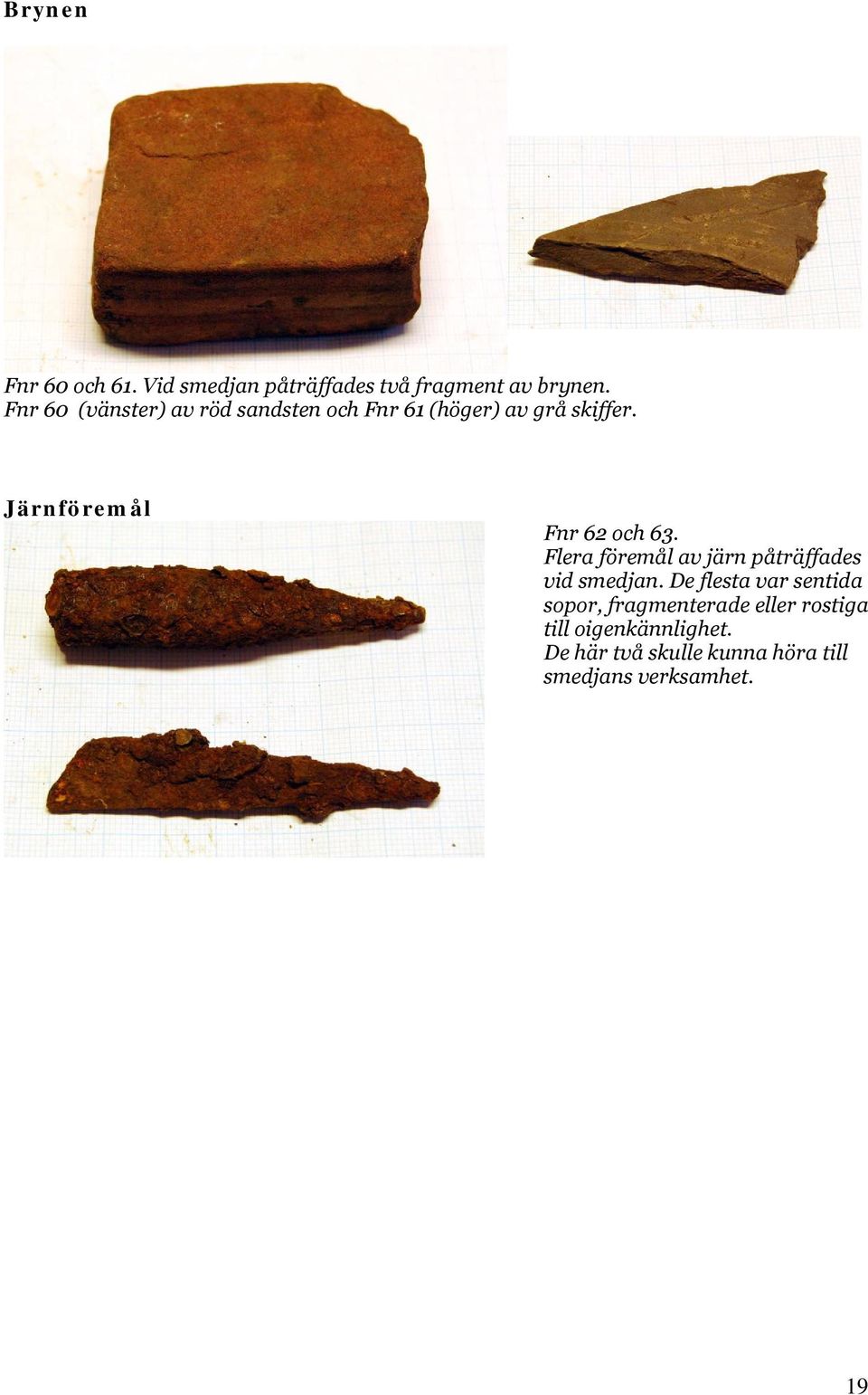 Järnföremål Fnr 62 och 63. Flera föremål av järn påträffades vid smedjan.