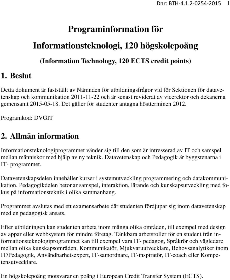 2015-05-18. Det gäller för studenter antagna höstterminen 2012. Programkod: DVGIT 2.