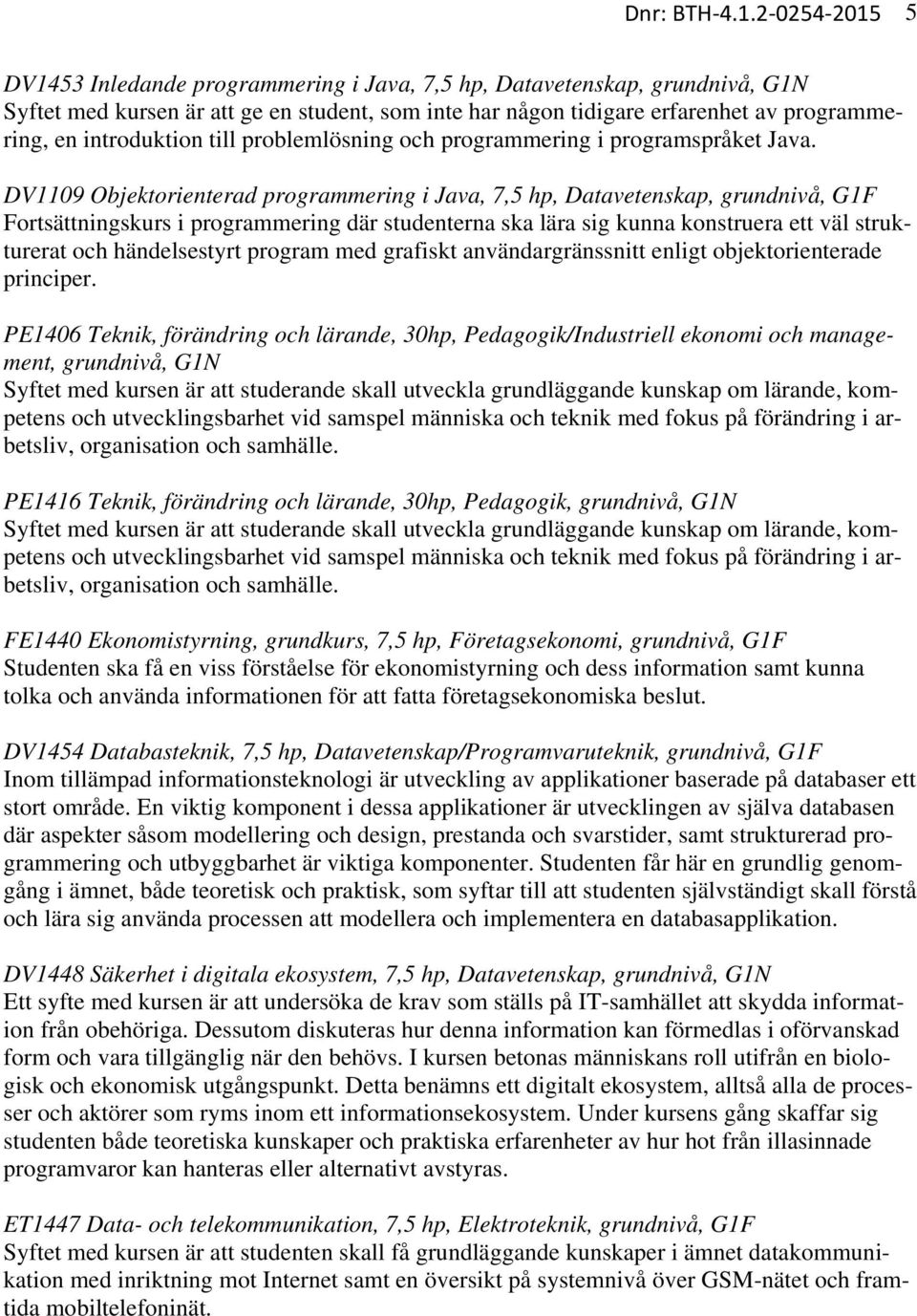 introduktion till problemlösning och programmering i programspråket Java.