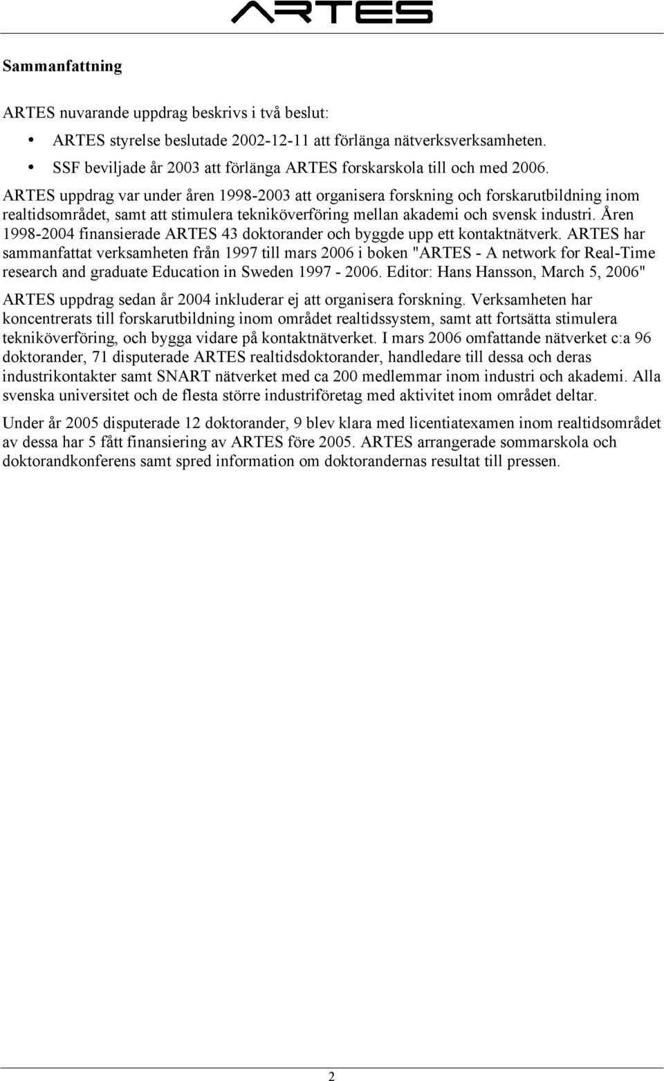 ARTES uppdrag var under åren 1998-2003 att organisera forskning och forskarutbildning inom realtidsområdet, samt att stimulera tekniköverföring mellan akademi och svensk industri.