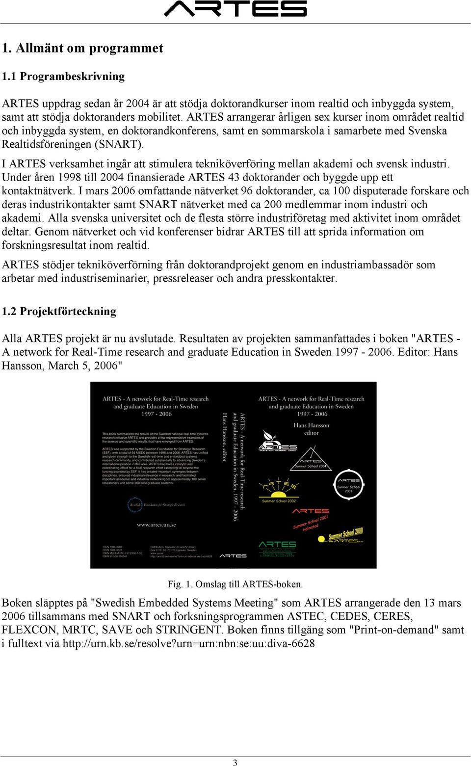 I ARTES verksamhet ingår att stimulera tekniköverföring mellan akademi och svensk industri. Under åren 1998 till 2004 finansierade ARTES 43 doktorander och byggde upp ett kontaktnätverk.