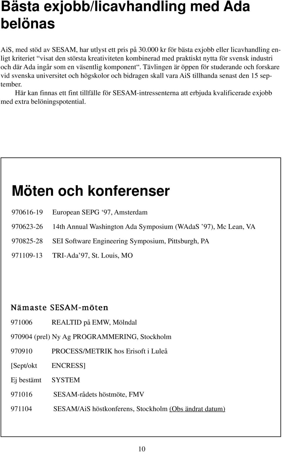 Tävlingen är öppen för studerande och forskare vid svenska universitet och högskolor och bidragen skall vara AiS tillhanda senast den 15 september.