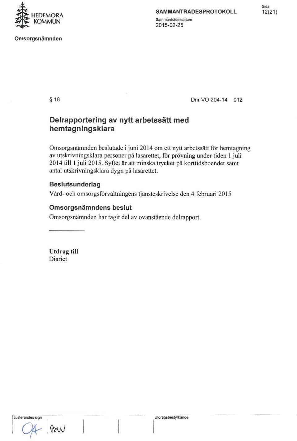 till 1 jul i 2015. Syftet är att minska trycket på korttidsboendet samt antal utskrivningsklara dygn på lasarettet.