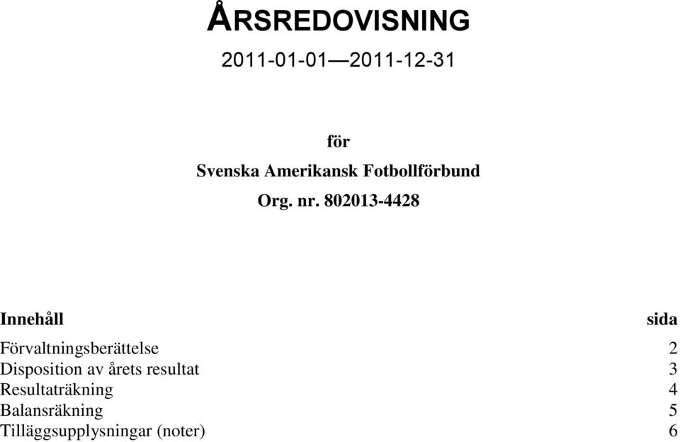Innehåll Förvaltningsberättelse 2 Disposition av årets