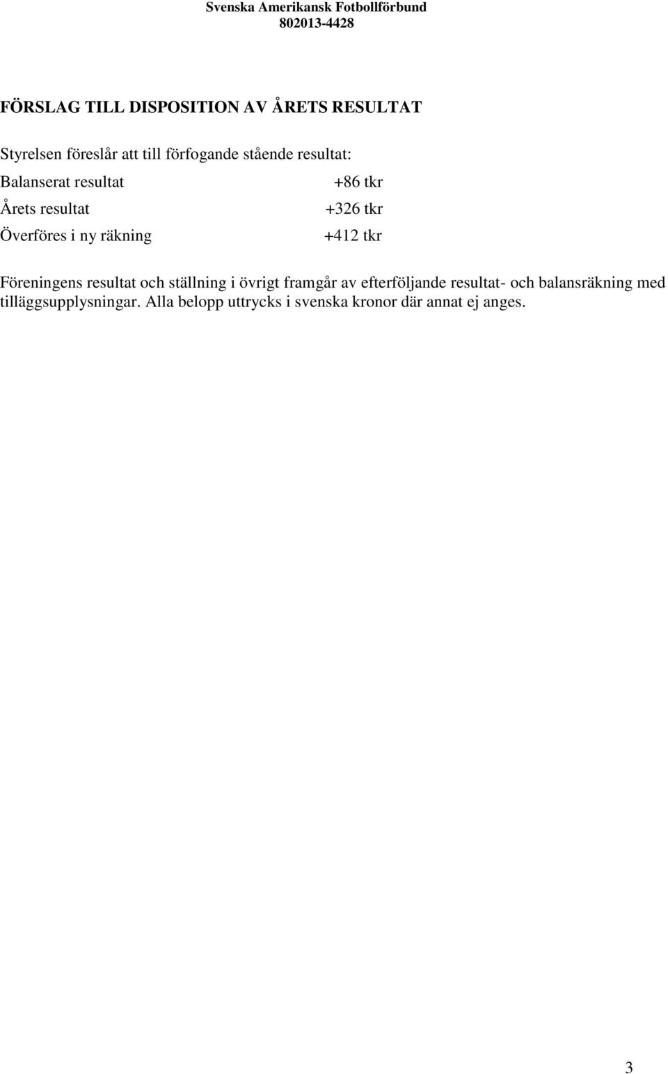 tkr Föreningens resultat och ställning i övrigt framgår av efterföljande resultat- och