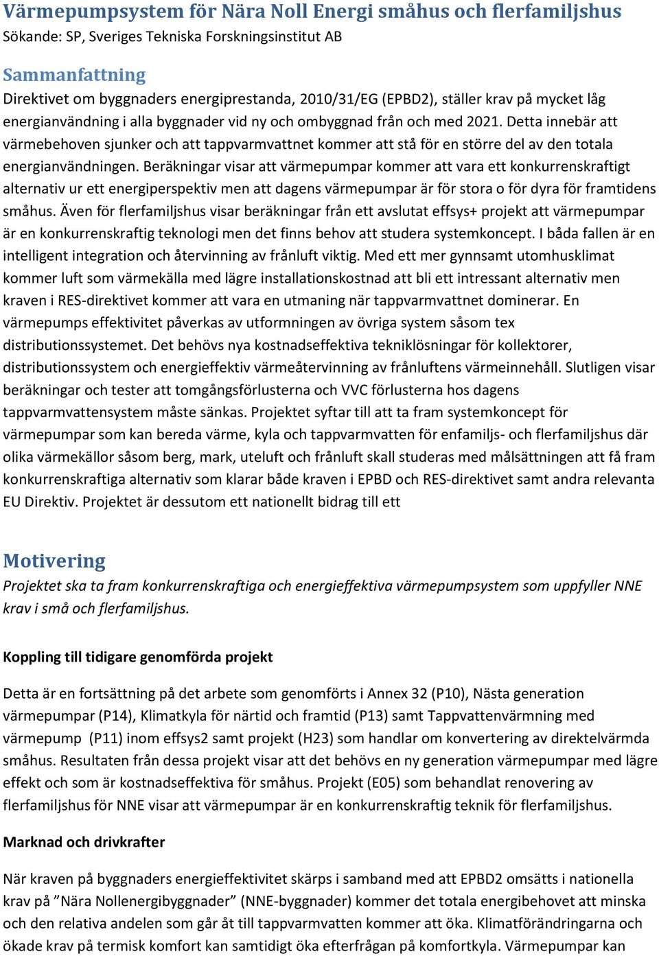 Detta innebär att värmebehoven sjunker och att tappvarmvattnet kommer att stå för en större del av den totala energianvändningen.