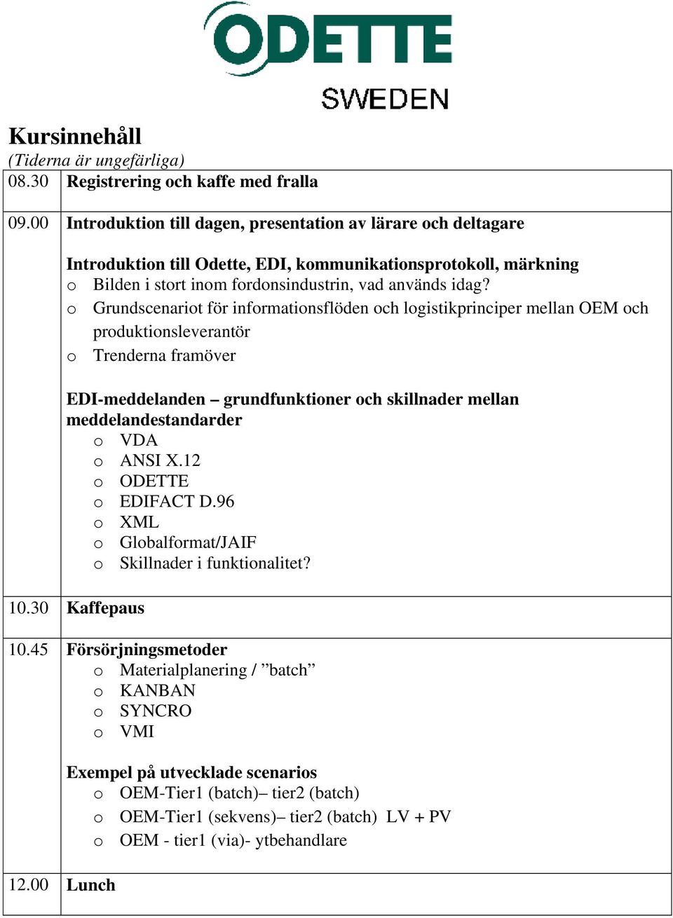 o Grundscenariot för informationsflöden och logistikprinciper mellan OEM och produktionsleverantör o Trenderna framöver EDI-meddelanden grundfunktioner och skillnader mellan meddelandestandarder o