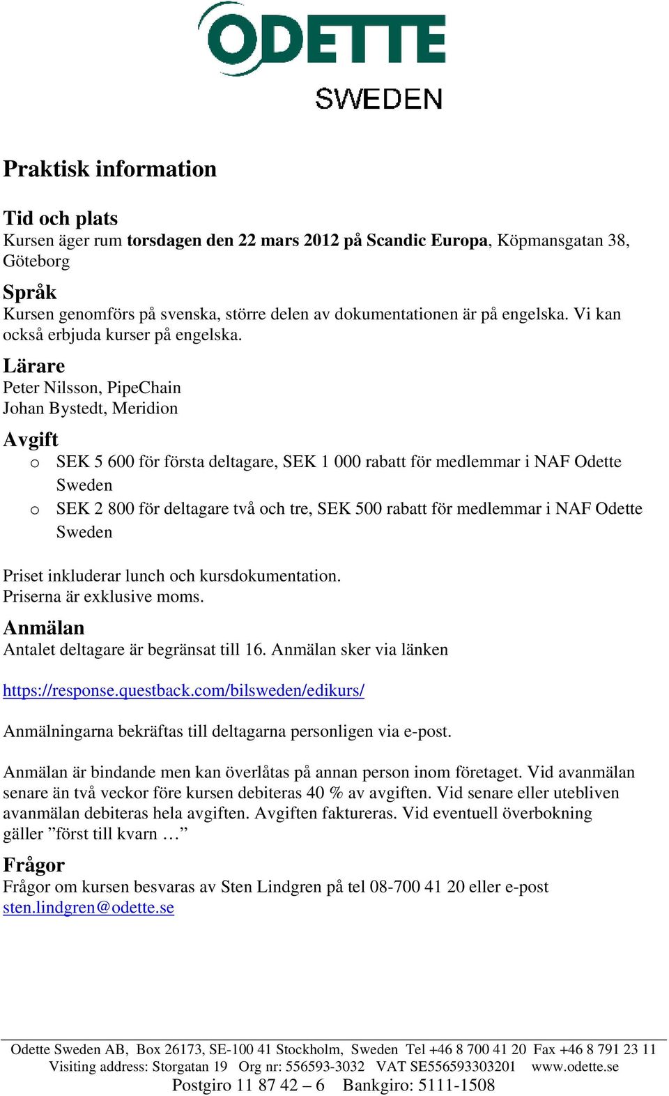 Lärare Peter Nilsson, PipeChain Johan Bystedt, Meridion Avgift o SEK 5 600 för första deltagare, SEK 1 000 rabatt för medlemmar i NAF Odette Sweden o SEK 2 800 för deltagare två och tre, SEK 500