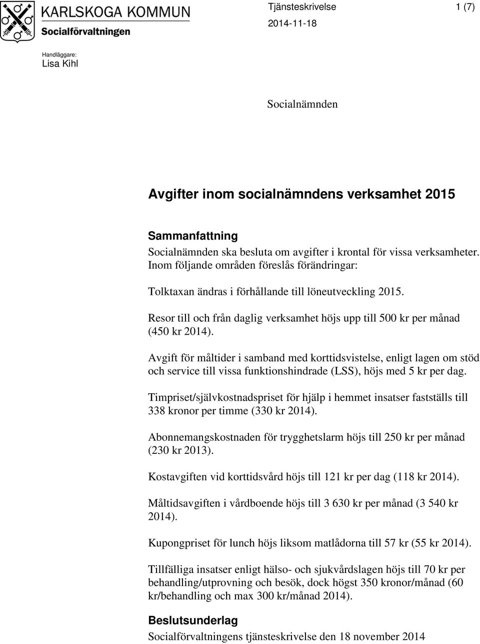 Avgift för måltider i samband med korttidsvistelse, enligt lagen om stöd och service till vissa funktionshindrade (LSS), höjs med 5 kr per dag.