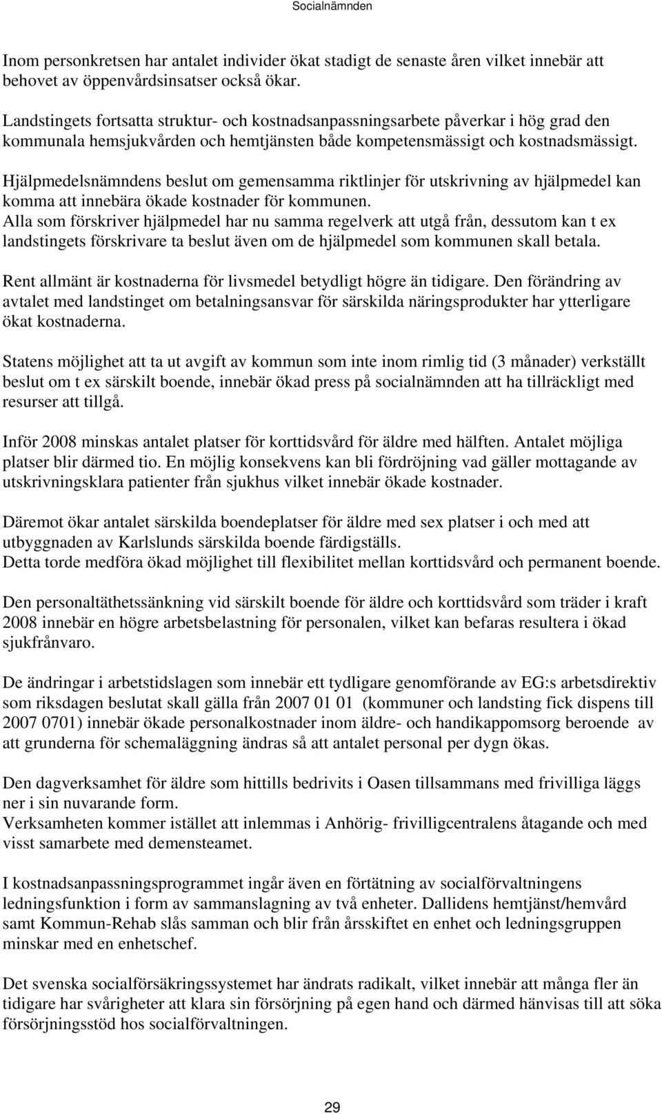 Hjälpmedelsnämndens beslut om gemensamma riktlinjer för utskrivning av hjälpmedel kan komma att innebära ökade kostnader för kommunen.