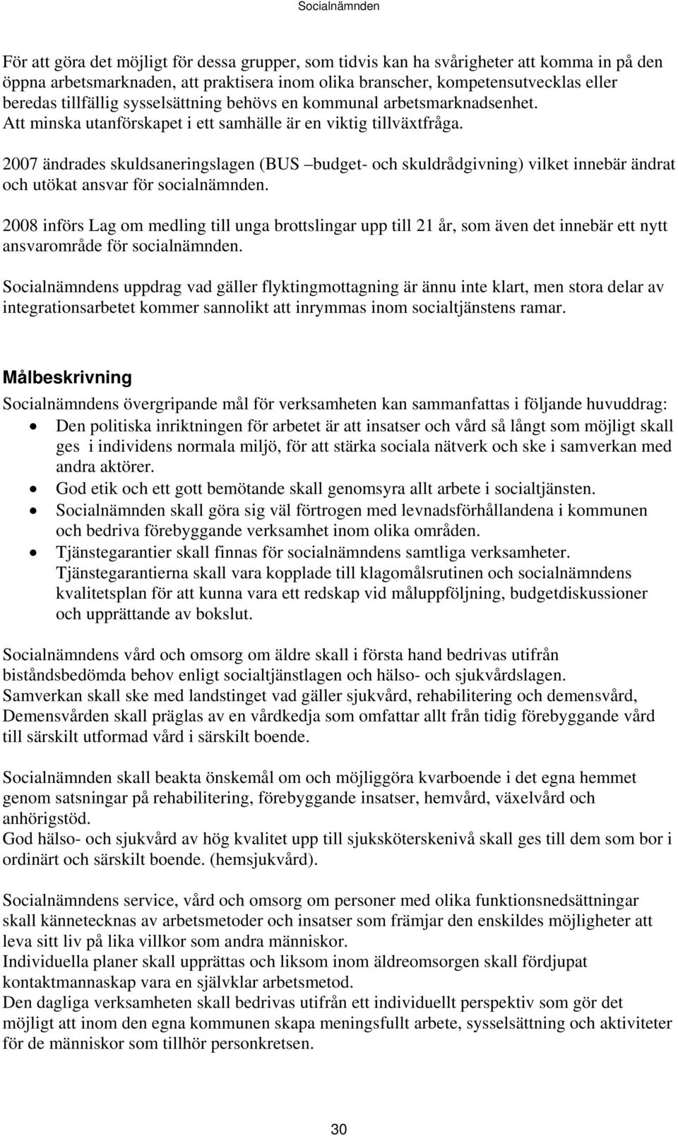 2007 ändrades skuldsaneringslagen (BUS budget- och skuldrådgivning) vilket innebär ändrat och utökat ansvar för socialnämnden.