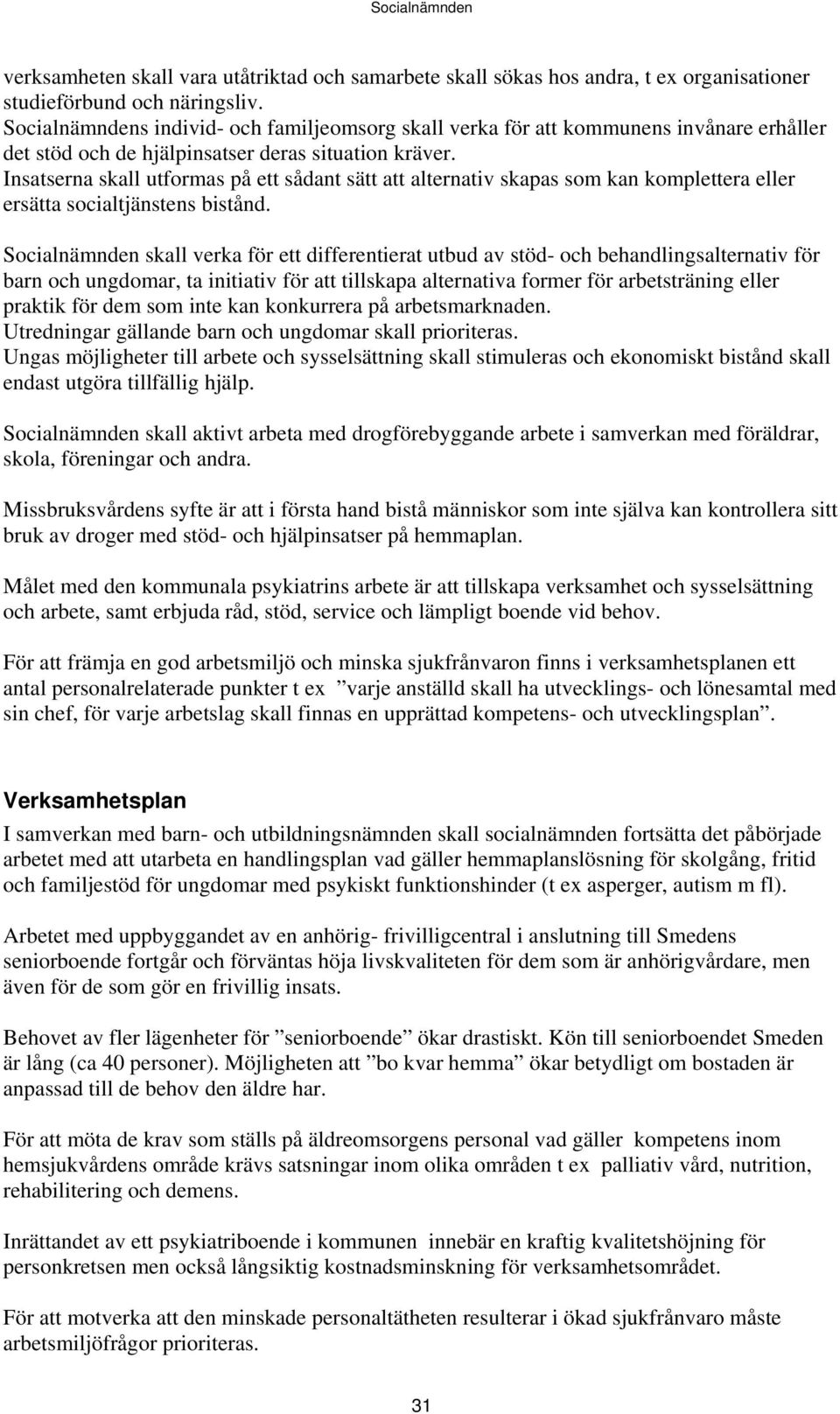 Insatserna skall utformas på ett sådant sätt att alternativ skapas som kan komplettera eller ersätta socialtjänstens bistånd.