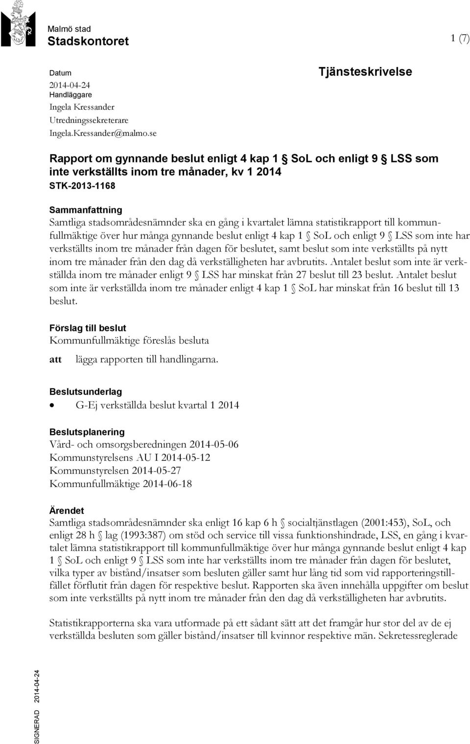 gång i kvartalet lämna statistikrapport till kommunfullmäktige över hur många gynnande beslut enligt 4 kap 1 SoL och enligt 9 LSS som inte har verkställts inom tre månader från dagen för beslutet,