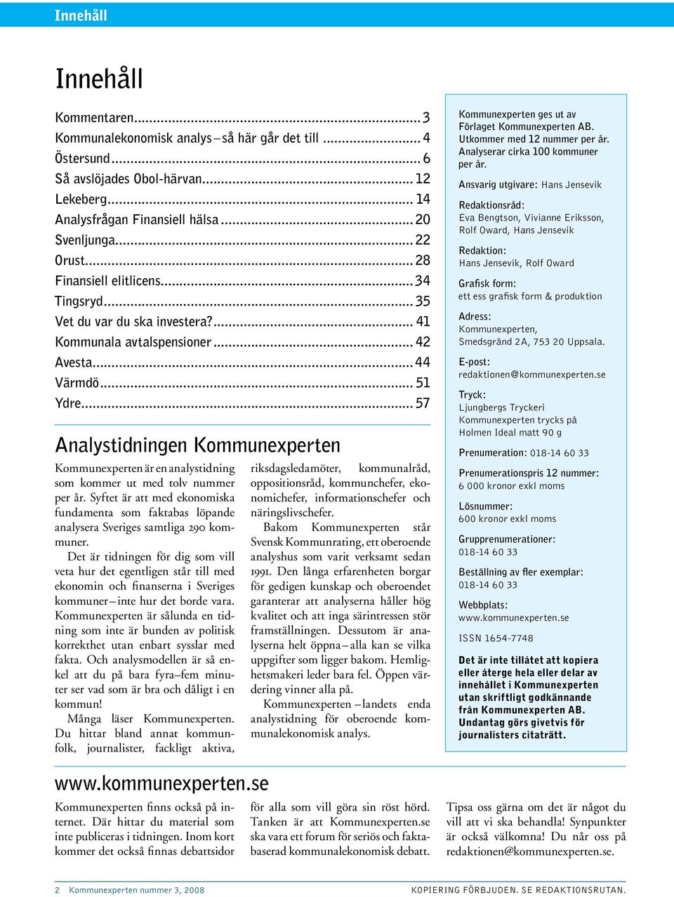 .. 57 Analystidningen Kommunexperten Kommunexperten är en analystidning som kommer ut med tolv nummer per år.