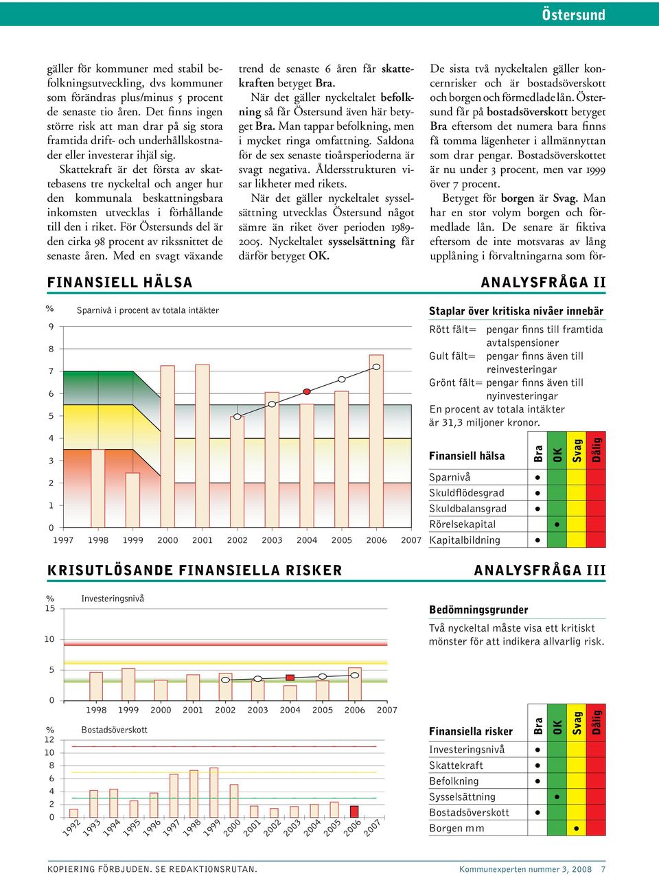 Skattekraft är det första av skattebasens tre nyckeltal och anger hur den kommunala beskattningsbara inkomsten utvecklas i förhållande till den i riket.