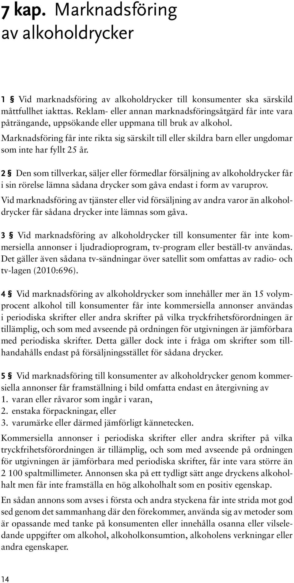 Marknadsföring får inte rikta sig särskilt till eller skildra barn eller ungdomar som inte har fyllt 25 år.