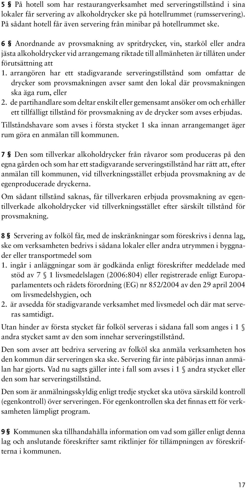 6 Anordnande av provsmakning av spritdrycker, vin, starköl eller andra jästa alkoholdrycker vid arrangemang riktade till allmänheten är tillåten under förutsättning att 1.