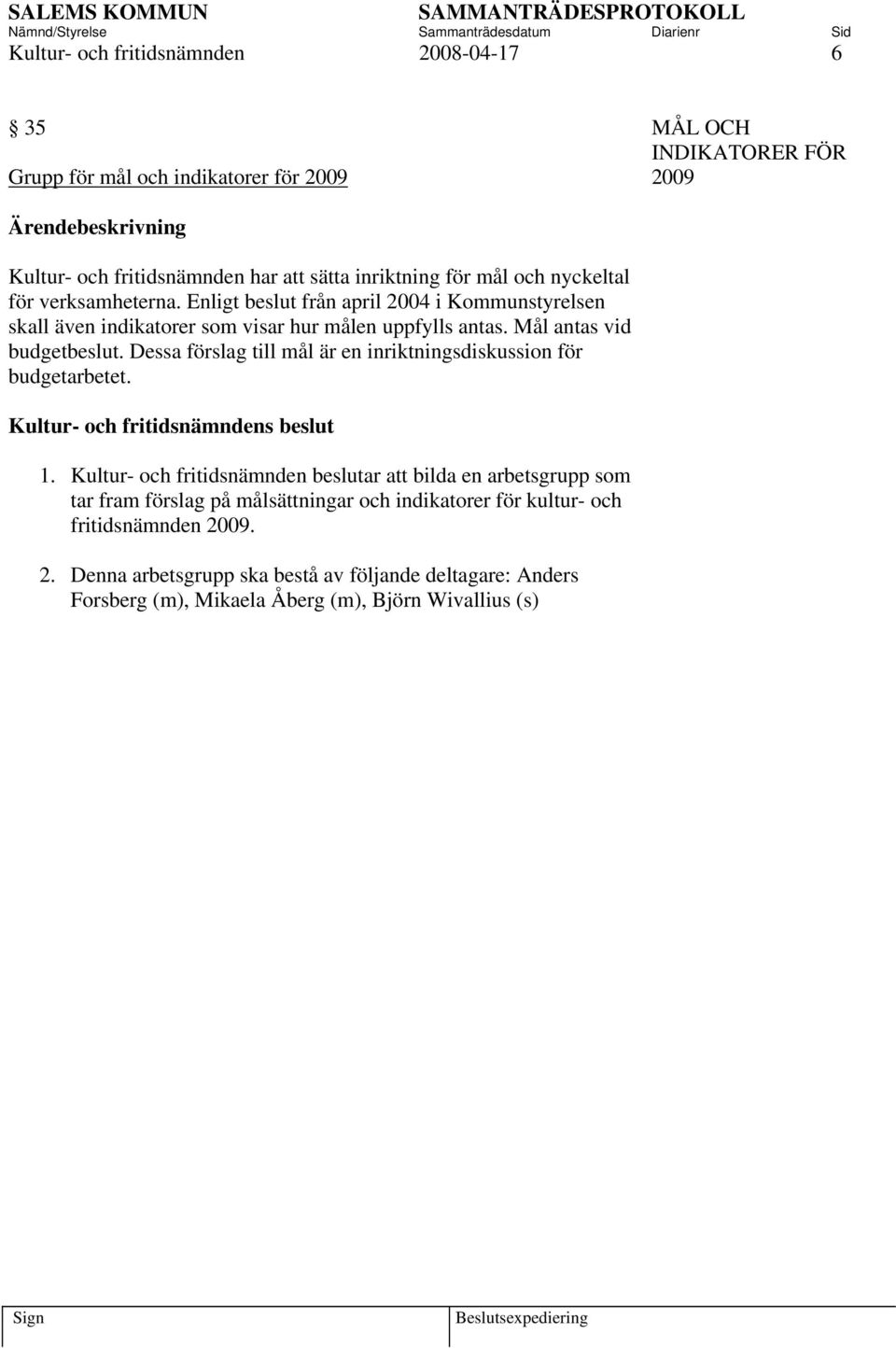 Dessa förslag till mål är en inriktningsdiskussion för budgetarbetet. Kultur och fritidsnämndens beslut 1.