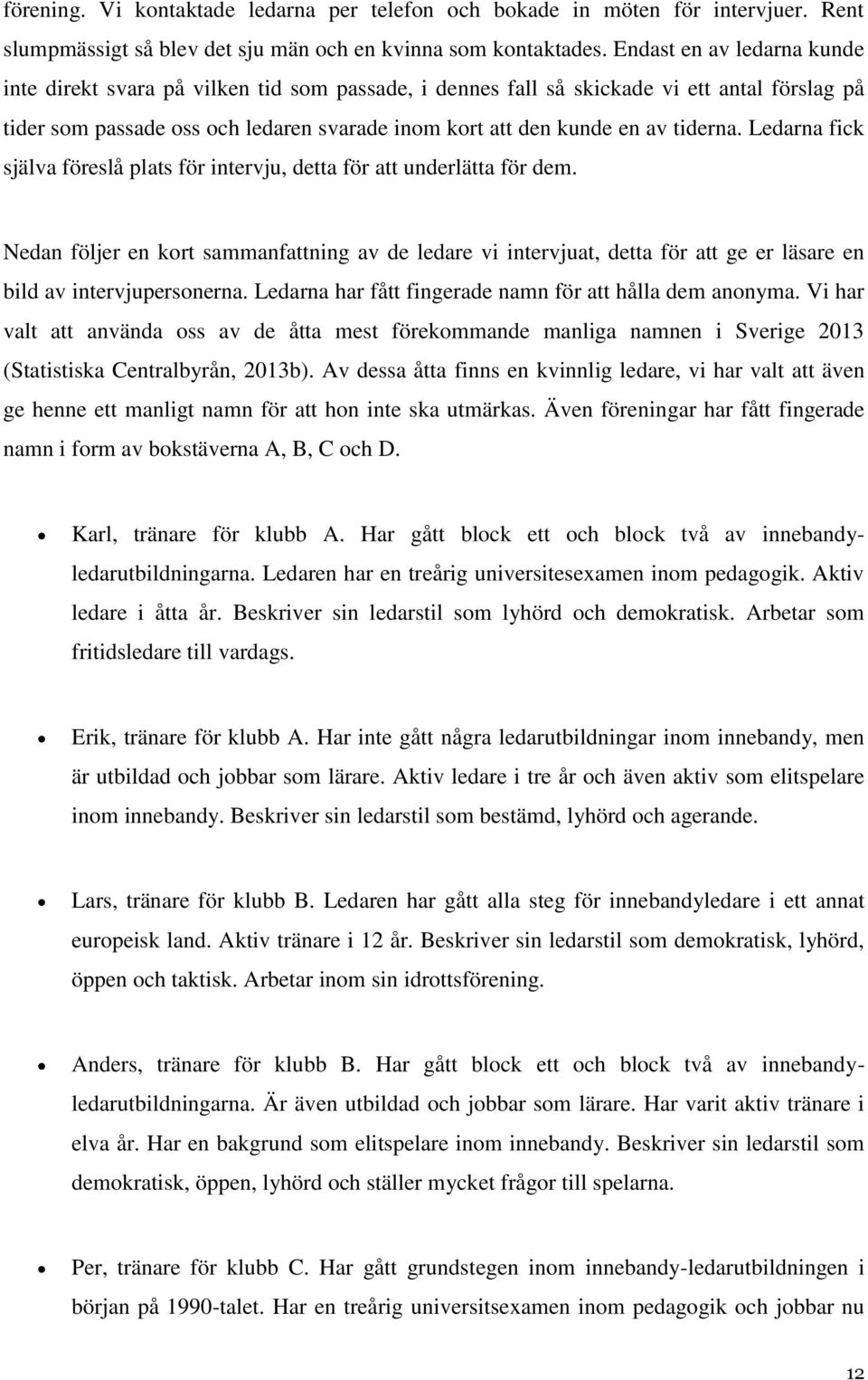 tiderna. Ledarna fick själva föreslå plats för intervju, detta för att underlätta för dem.