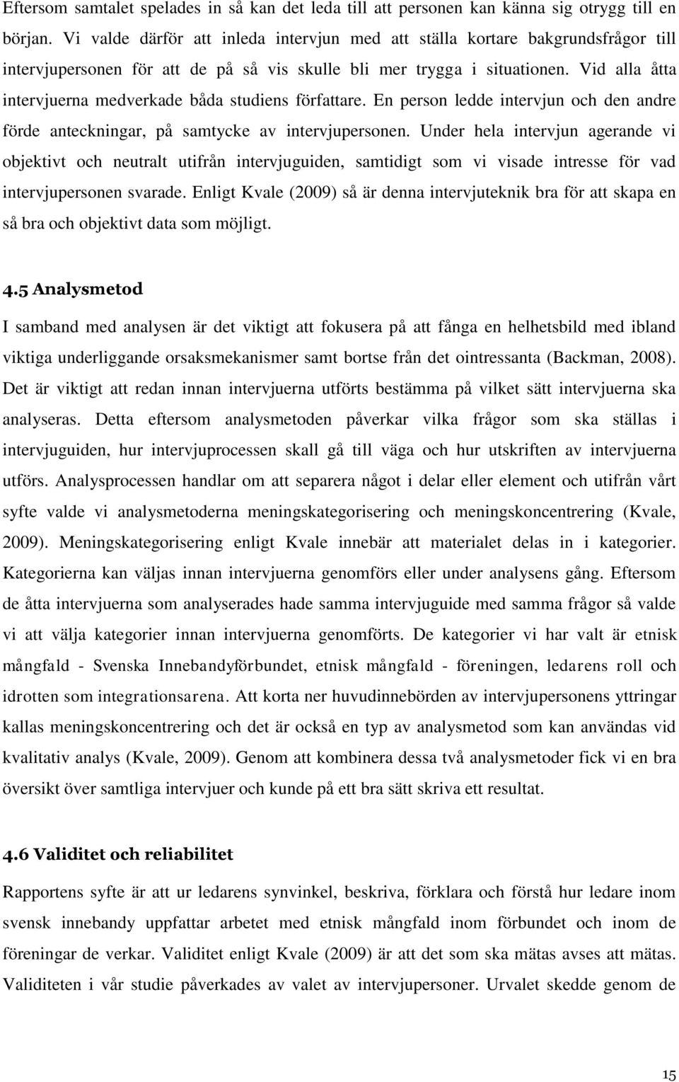 Vid alla åtta intervjuerna medverkade båda studiens författare. En person ledde intervjun och den andre förde anteckningar, på samtycke av intervjupersonen.