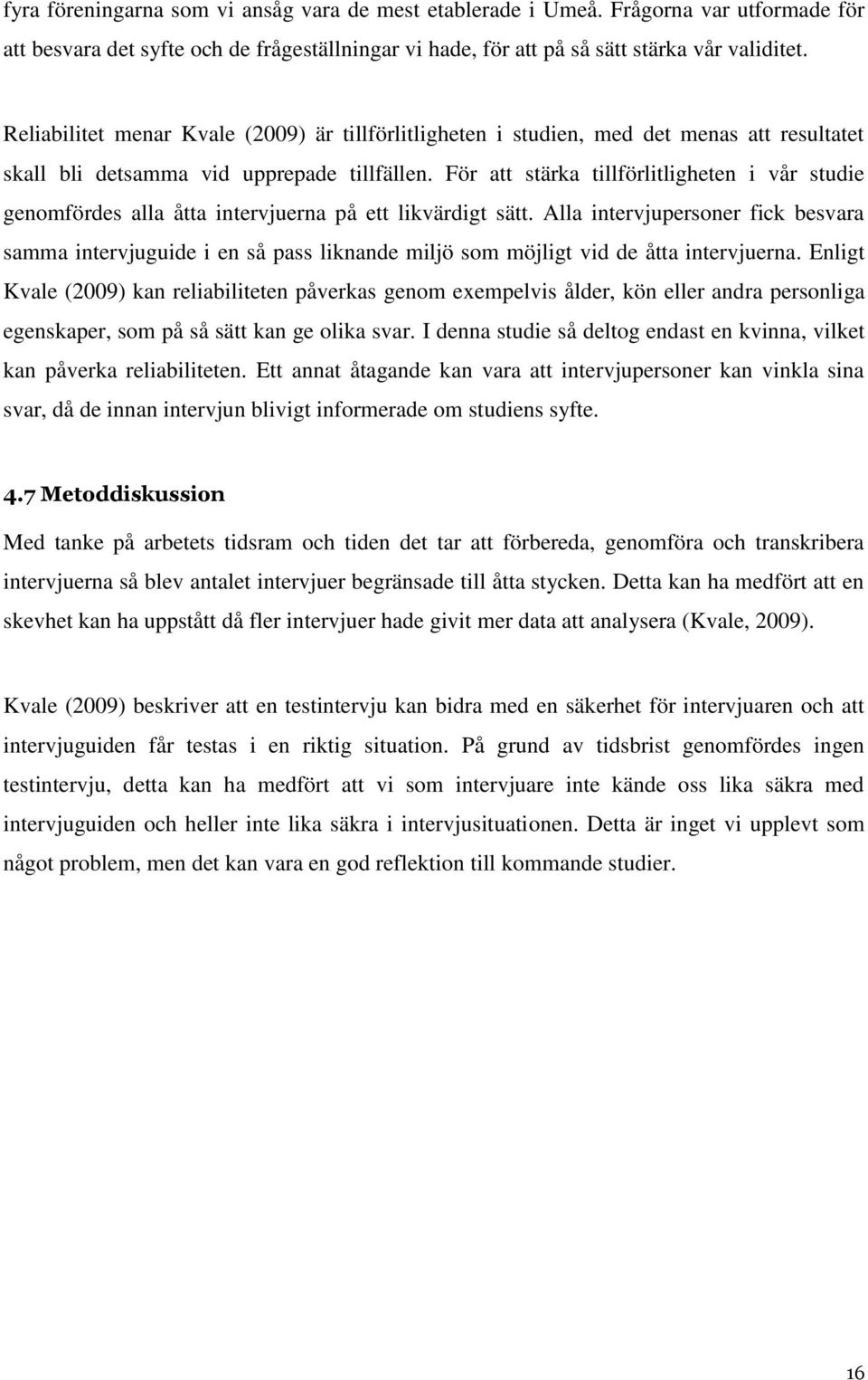 För att stärka tillförlitligheten i vår studie genomfördes alla åtta intervjuerna på ett likvärdigt sätt.