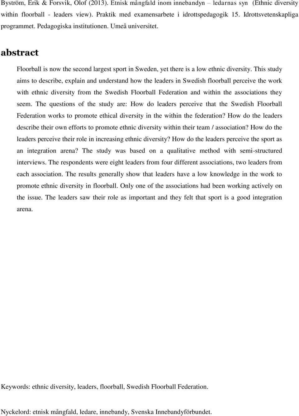 This study aims to describe, explain and understand how the leaders in Swedish floorball perceive the work with ethnic diversity from the Swedish Floorball Federation and within the associations they