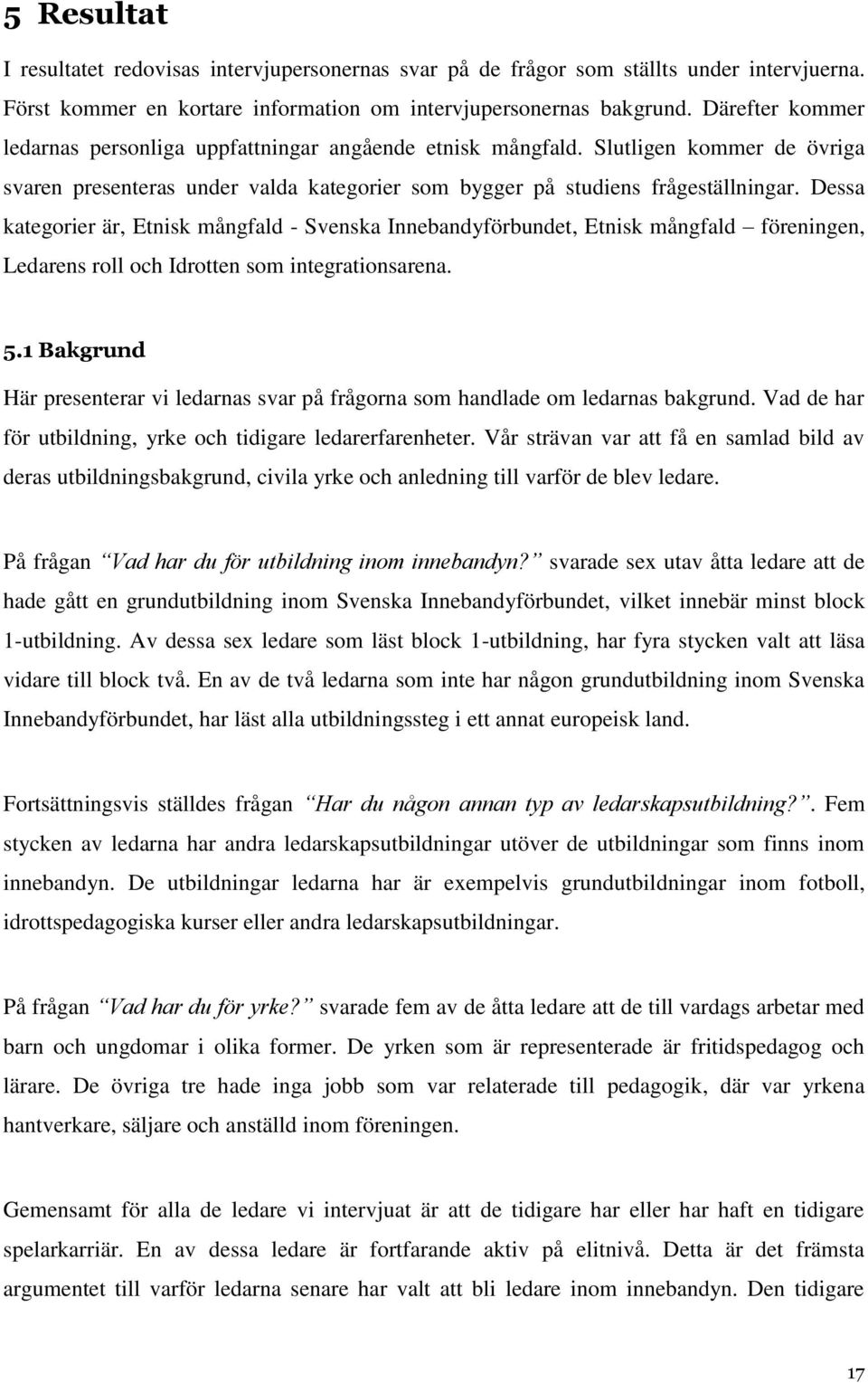 Dessa kategorier är, Etnisk mångfald - Svenska Innebandyförbundet, Etnisk mångfald föreningen, Ledarens roll och Idrotten som integrationsarena. 5.