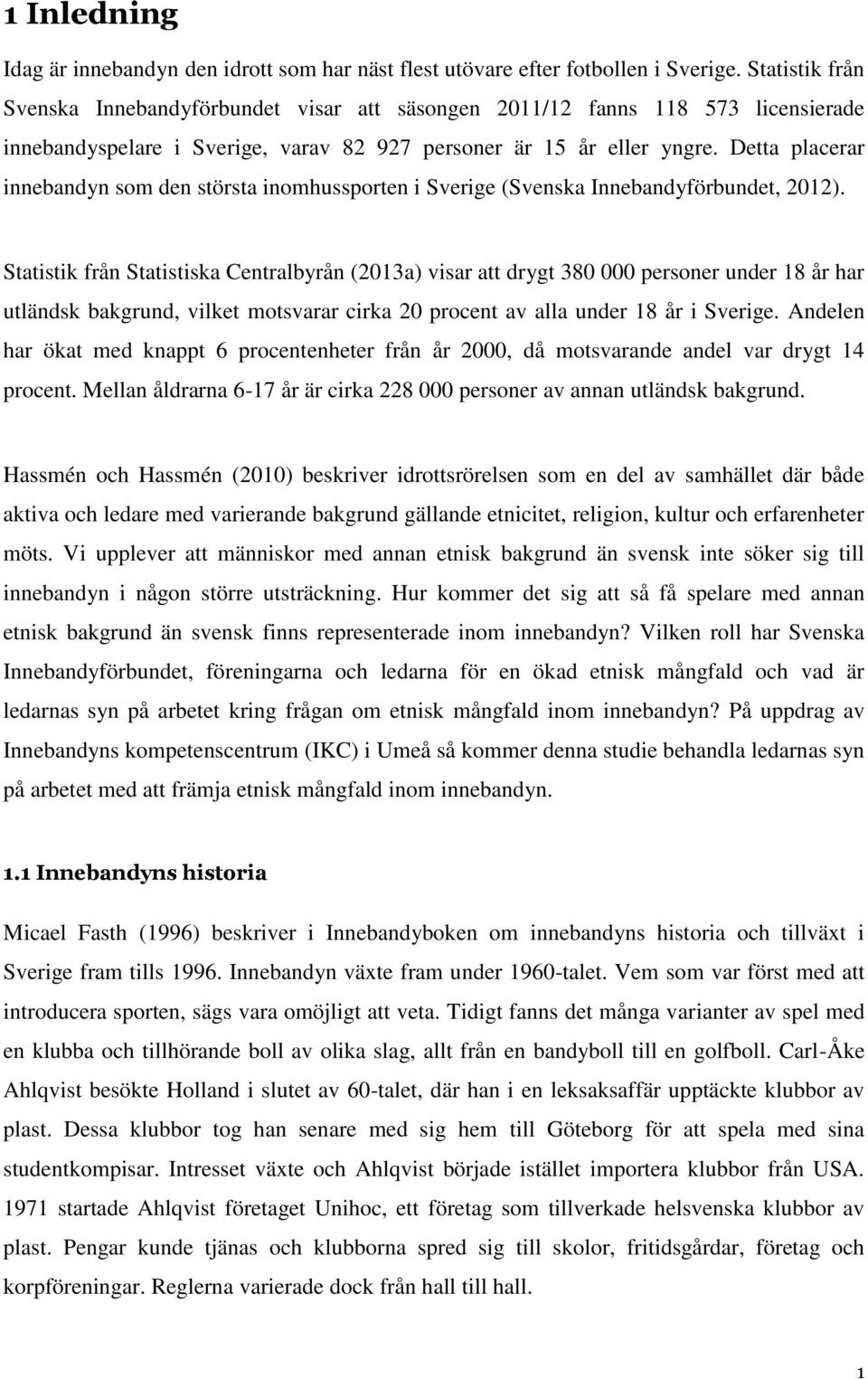 Detta placerar innebandyn som den största inomhussporten i Sverige (Svenska Innebandyförbundet, 2012).