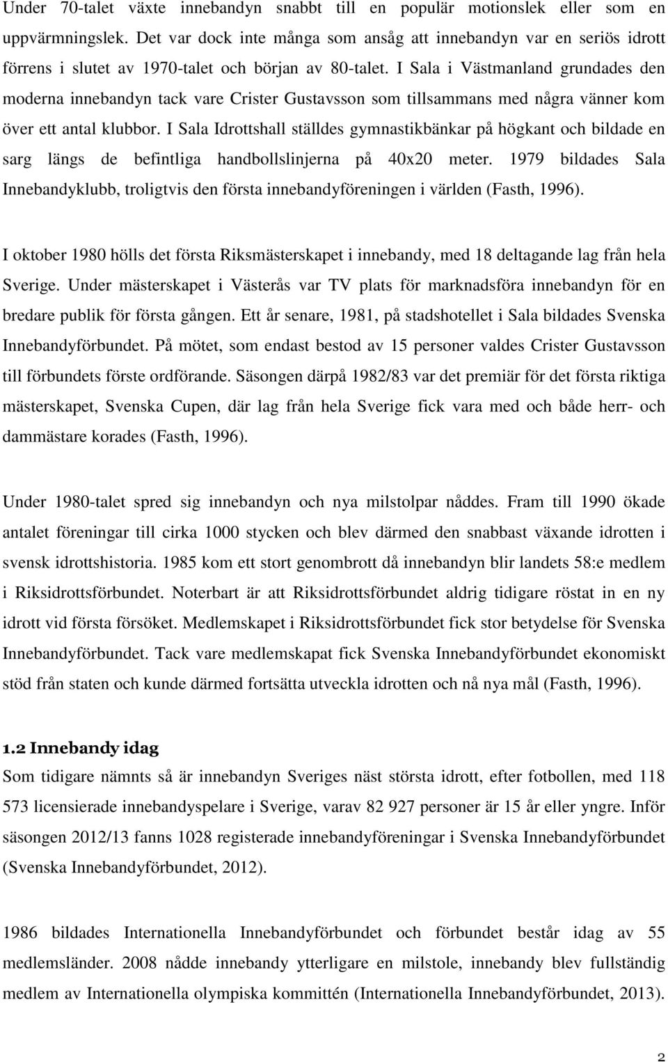 I Sala i Västmanland grundades den moderna innebandyn tack vare Crister Gustavsson som tillsammans med några vänner kom över ett antal klubbor.