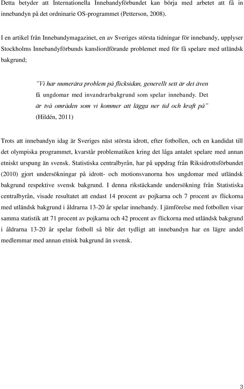 numerära problem på flicksidan, generellt sett är det även få ungdomar med invandrarbakgrund som spelar innebandy.