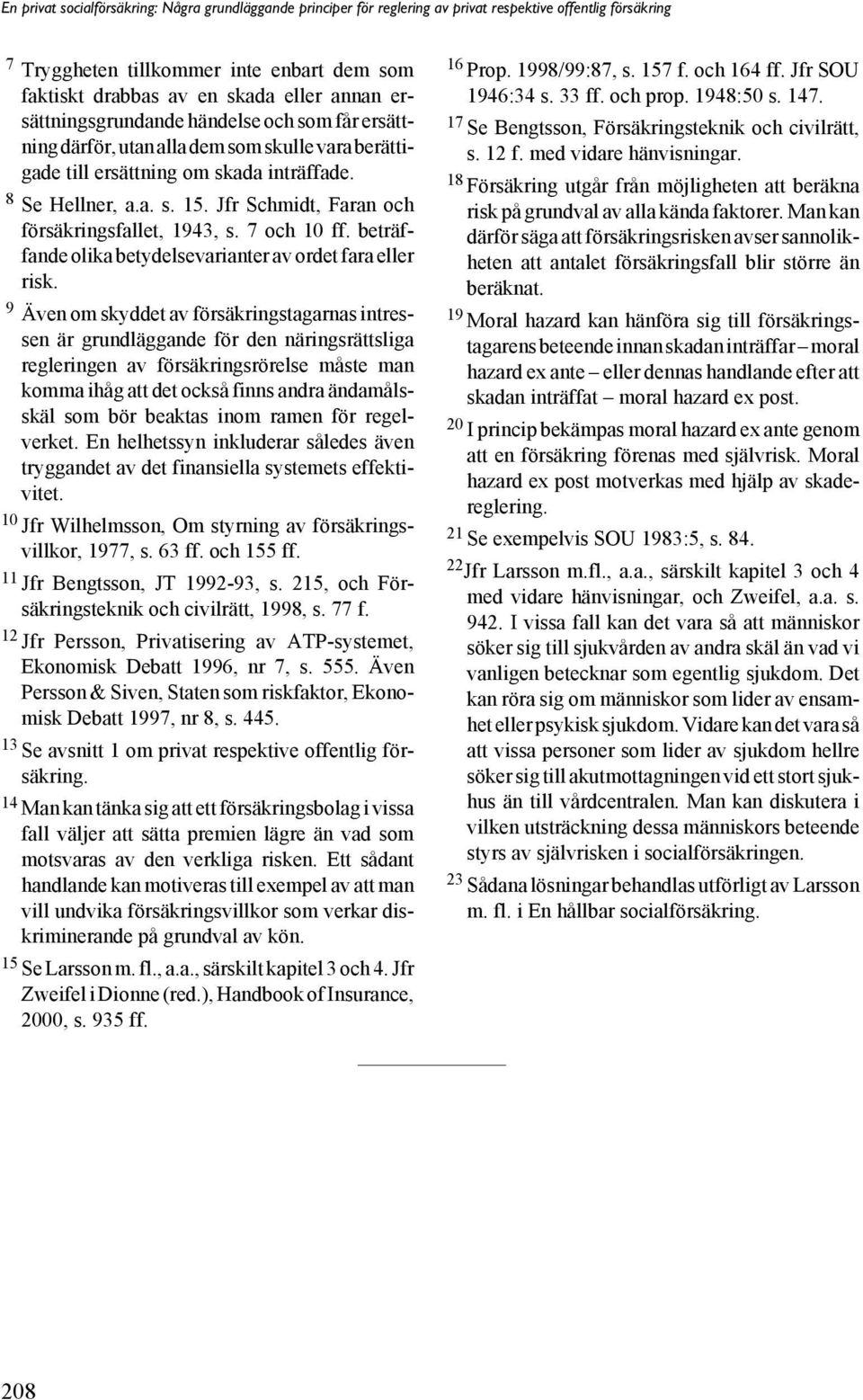 Jfr Schmidt, Faran och försäkringsfallet, 1943, s. 7 och 10 ff. beträffande olika betydelsevarianter av ordet fara eller risk.