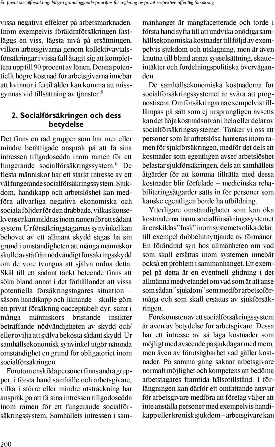 av lönen. Denna potentiellt högre kostnad för arbetsgivarna innebär att kvinnor i fertil ålder kan komma att missgynnas vid tillsättning av tjänster. 5 2.