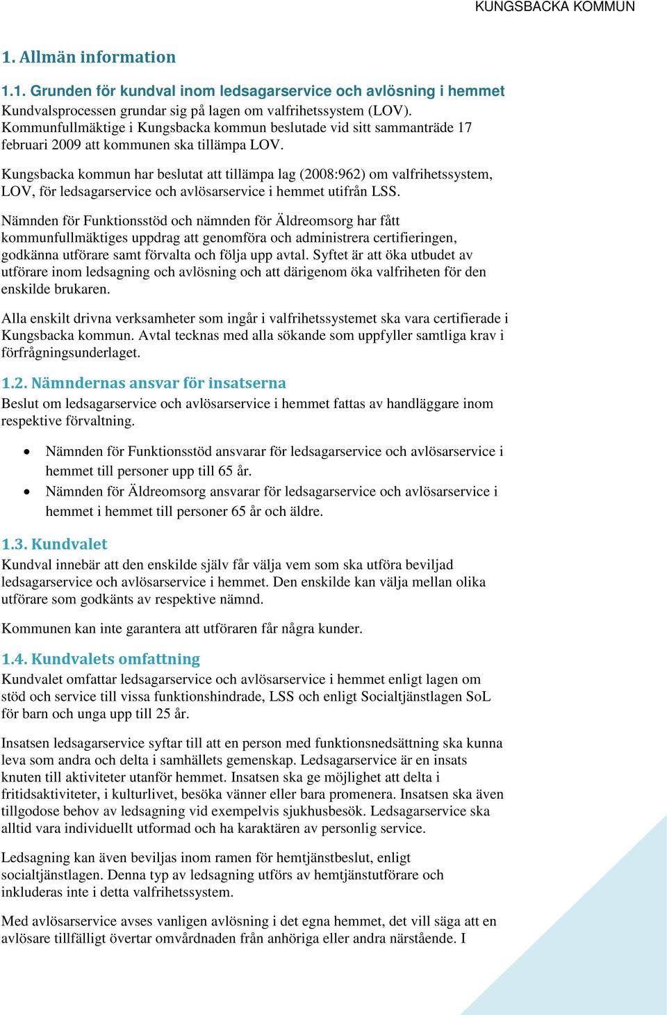 Kungsbacka kommun har beslutat att tillämpa lag (2008:962) om valfrihetssystem, LOV, för ledsagarservice och avlösarservice i hemmet utifrån LSS.