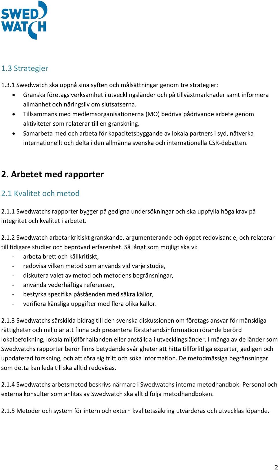 Samarbeta med och arbeta för kapacitetsbyggande av lokala partners i syd, nätverka internationellt och delta i den allmänna svenska och internationella CSR-debatten. 2. Arbetet med rapporter 2.