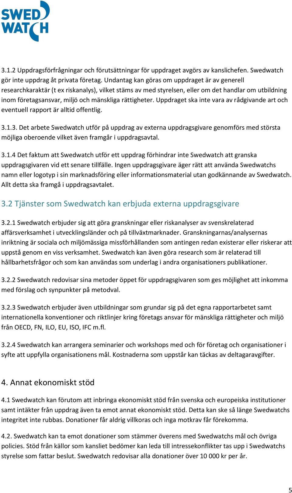 rättigheter. Uppdraget ska inte vara av rådgivande art och eventuell rapport är alltid offentlig. 3.