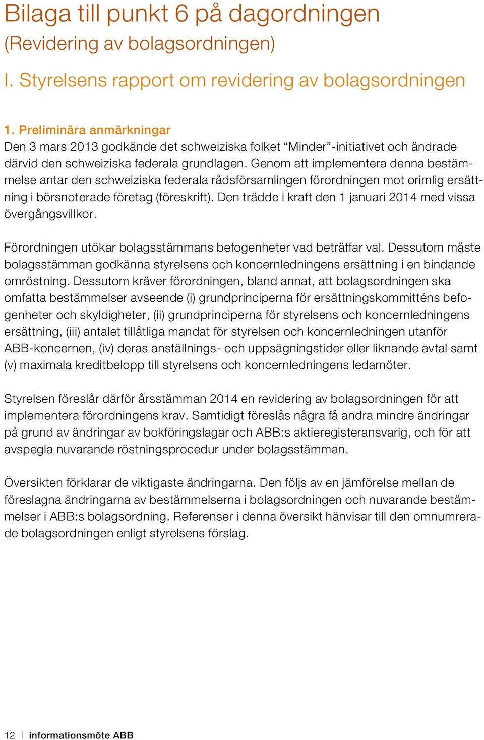 Genom att implementera denna bestämmelse antar den schweiziska federala rådsförsamlingen förordningen mot orimlig ersättning i börsnoterade företag (föreskrift).