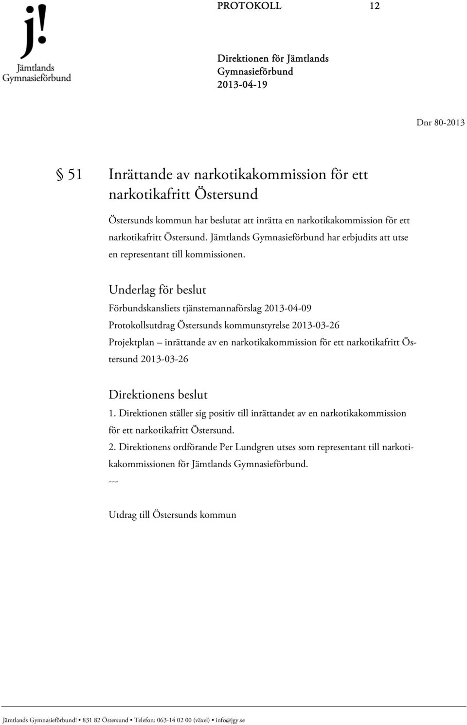 Underlag för beslut Förbundskansliets tjänstemannaförslag 2013-04-09 Protokollsutdrag Östersunds kommunstyrelse 2013-03-26 Projektplan inrättande av en narkotikakommission för ett