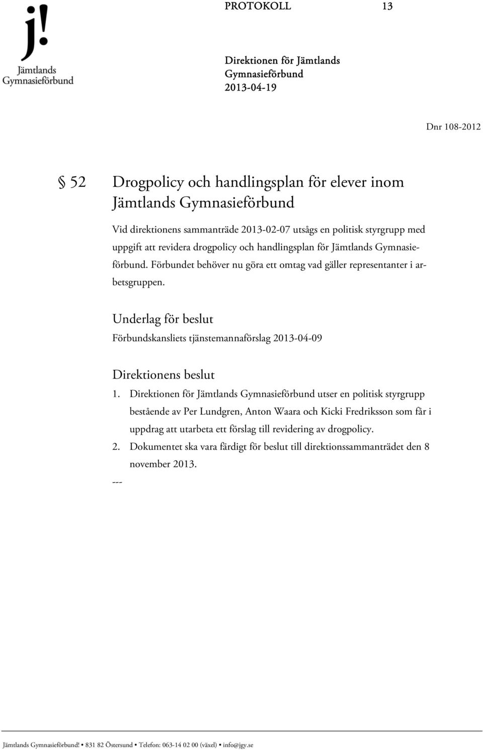 Underlag för beslut Förbundskansliets tjänstemannaförslag 2013-04-09 Direktionens beslut 1.