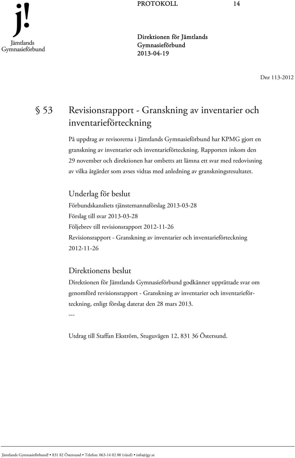 Underlag för beslut Förbundskansliets tjänstemannaförslag 2013-03-28 Förslag till svar 2013-03-28 Följebrev till revisionsrapport 2012-11-26 Revisionsrapport - Granskning av inventarier och