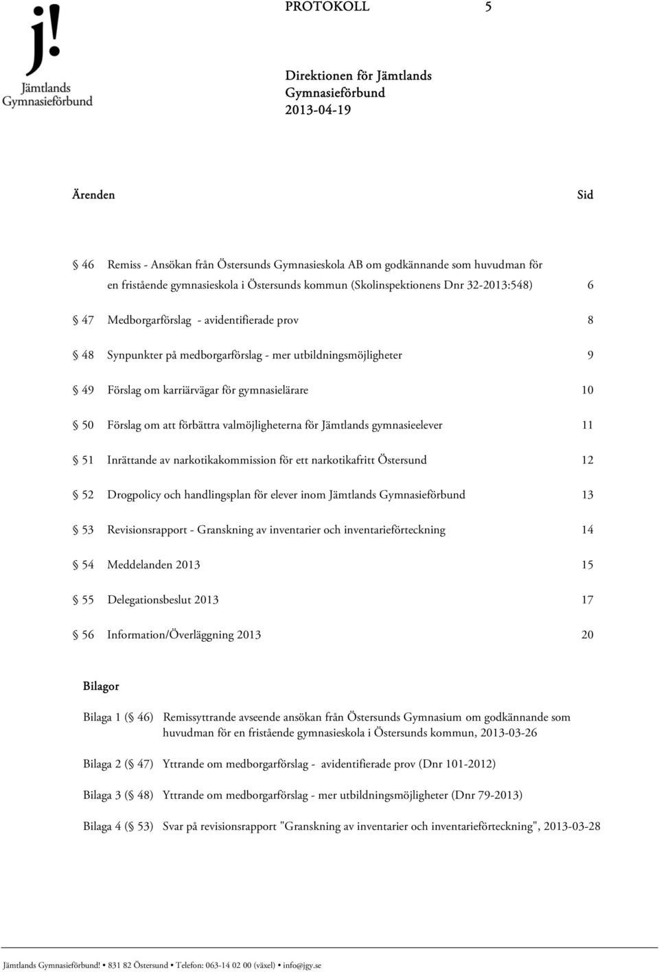 valmöjligheterna för Jämtlands gymnasieelever 11 51 Inrättande av narkotikakommission för ett narkotikafritt Östersund 12 52 Drogpolicy och handlingsplan för elever inom Jämtlands 13 53